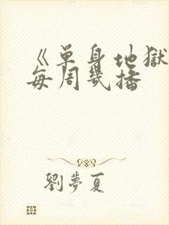 《单身地狱5》每周几播