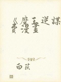 《魔王逆谋》免费漫画