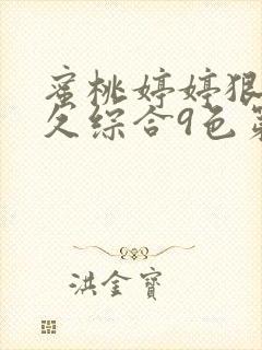 蜜桃婷婷狠狠久久综合9色第1