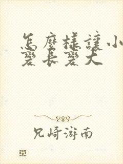 怎么样让小弟弟变长变大