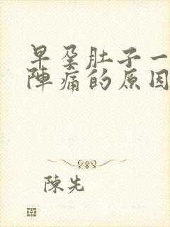 早孕肚子一阵一阵痛的原因