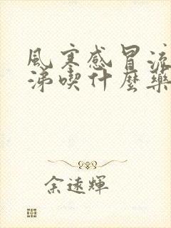 风寒感冒流清鼻涕吃什么药呢