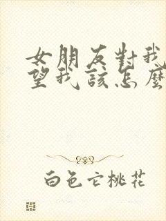 女朋友对我很绝望我该怎么挽回