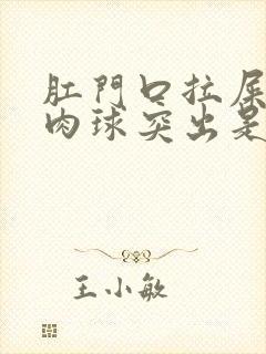 肛门口拉屎有个肉球突出是怎么回事