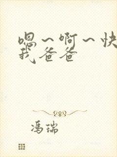 嗯～啊～快点死我爸爸