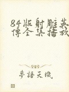 84版射雕英雄传全集播放