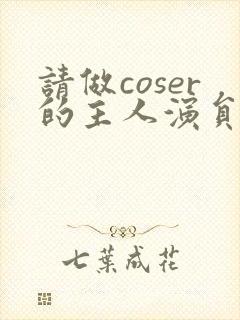 请做coser的主人演员表