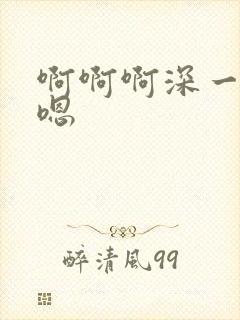 啊啊啊深一点嗯嗯