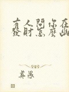 有人问你在哪里发财怎么幽默回复