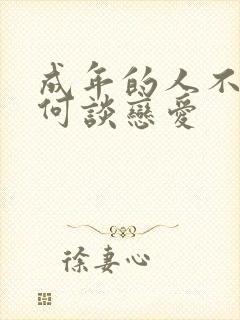 成年的人不懂如何谈恋爱