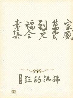 幸福到万家40集全免费剧情