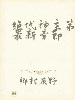 绝代神主第二部最新章节