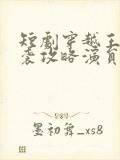 短剧穿越王妃逆袭攻略演员表