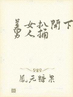 美女扒开下体让男人捅