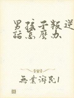 男孩子叛逆不听话怎么办