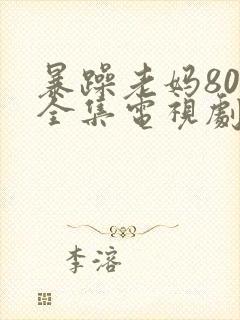 暴躁老妈80集全集电视剧在线观看