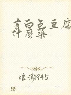 有白色豆腐渣用什么药