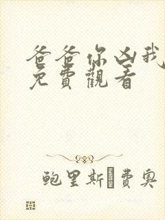 爸爸你凶我全集免费观看