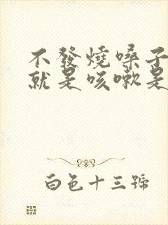 不发烧嗓子不疼就是咳嗽是什么原因