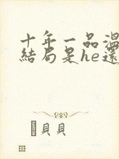 十年一品温如言结局是he还是be
