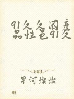 91久久国产精品性色91久久