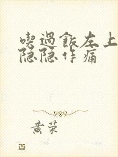 吃过饭左上腹部隐隐作痛