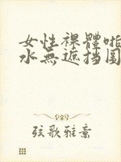 女性裸体啪啪喷水无遮挡图