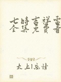 七时吉祥电视剧全集免费看