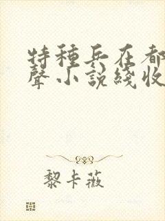 特种兵在都市有声小说线收听刺儿