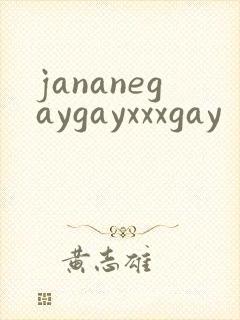 jananegaygayxxxgay