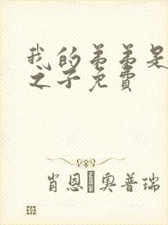 我的弟弟是天选之子免费