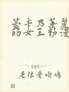 蕾卡乃华丽且我的女王动漫全集在线免费观看