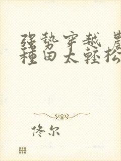 强势穿越 农女种田太轻松 千年烟尘