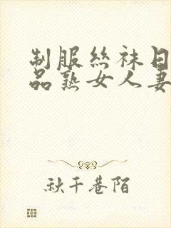 制服丝袜日韩精品熟女人妻中文字幕第二页