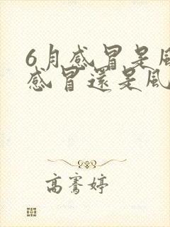 6月感冒是风寒感冒还是风热感冒封面