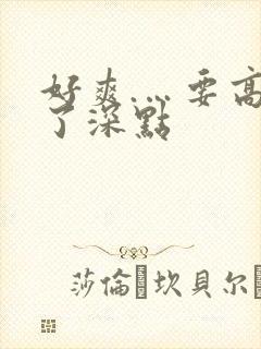 好爽.…要高潮了深点