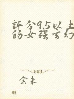 评分9.5以上的女强玄幻小说