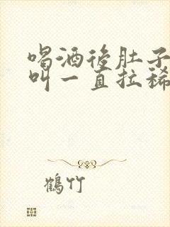 喝酒后肚子咕咕叫一直拉稀水