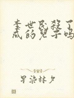 李世民杀了李建成的儿子吗?