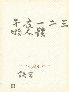 午夜一二三区啪啪人体