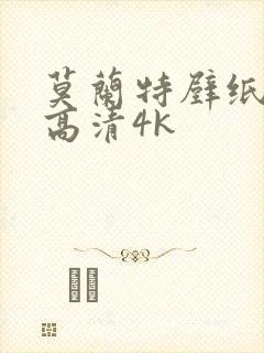 莫兰特壁纸全屏高清4k封面