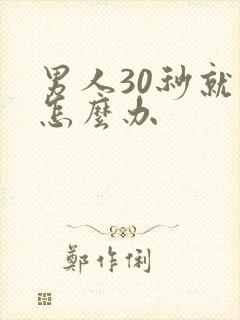 男人30秒就射怎么办