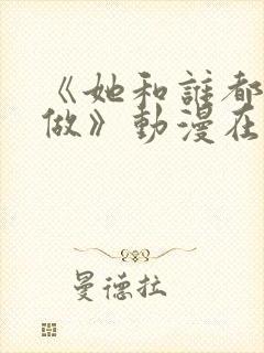 《她和谁都可以做》动漫在线观看