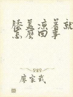 膝盖凉着就疼是怎么回事