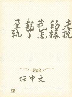 孕期我的老公出轨了怎样挽回