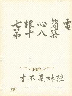 七根心简电视剧第十八集