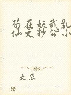 苟在妖武乱世修仙文抄公小说完本