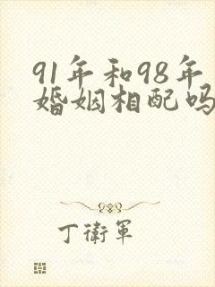 91年和98年婚姻相配吗
