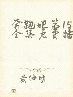 奔跑吧第15季全集免费播放