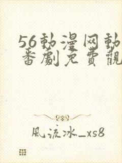 56动漫网动漫番剧免费观看